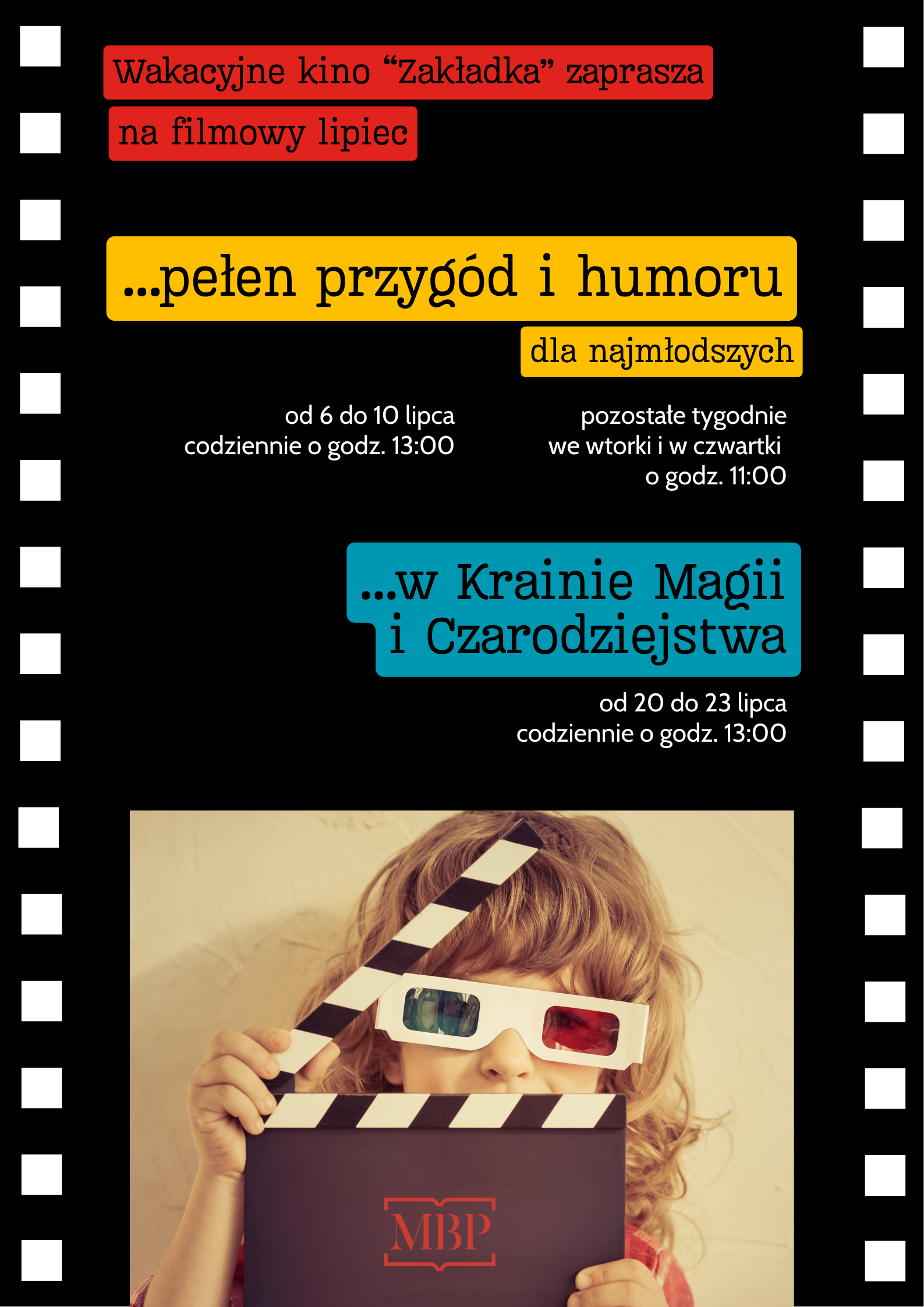 Plakat utrzymany w czarnej kolorystyce z motywem taśmy filmowej po bokach. W górnej części znajdują się napisy na czerwonym tle: „Wakacyjne kino „Zakładka” zaprasza na filmowy lipiec”. Poniżej duży żółty baner z napisem: „...pełen przygód i humoru dla najmłodszych”. W środkowej części niebieski baner z napisem: „...w Krainie Magii i Czarodziejstwa”. Pod banerami podano czczegóły dotyczace terminów. W dolnej części plakatu umieszczono zdjęcie przedstawiające dziecko w okularach 3D, które trzyma przed twarzą klaps filmowy. Na klapsie widoczne jest czerwone „MBP”.