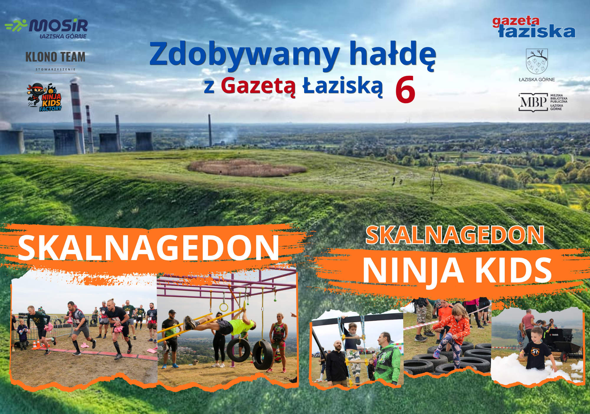 Plakat informacyjny wydarzenia. W górnej części plakatu duży napis: „Zdobywamy hałdę z Gazetą Łaziską 6”. Po lewej i prawej stronie logotypy organizatorów i partnerów. W dolnej części, w dwóch sekcjach. Po lewej stronie – SKALNAGEDON, zawiera dwa zdjęcia z biegu z przeszkodami. Po prawej stronie – SKALNAGEDON NINJA KIDS, zawiera trzy mniejsze zdjęcia z biegu dla najmłodszych. W tle panoramiczne zdjęcie przedstawiające rozległą, zieloną hałdę „Skalny” w Łaziskach Górnych, w oddali kominy elektrowni oraz okoliczne lasy i pola pod zachmurzonym niebem.