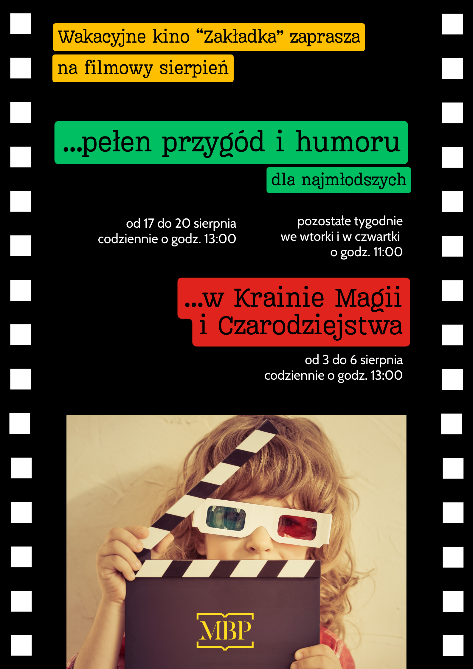 Plakat utrzymany w czarnej kolorystyce z motywem taśmy filmowej po bokach. W górnej części znajdują się napisy na żółtym tle: „Wakacyjne kino „Zakładka” zaprasza na filmowy sierpień”. Poniżej duży zielony baner z napisem: „...pełen przygód i humoru dla najmłodszych”. W środkowej części czerwony baner z napisem: „...w Krainie Magii i Czarodziejstwa”. Pod banerami podano Szczegóły dotyczące terminów. W dolnej części plakatu umieszczono zdjęcie przedstawiające dziecko w okularach 3D, które trzyma przed twarzą klaps filmowy. Na klapsie widoczne jest żółte logo MBP.